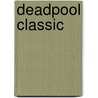 Deadpool Classic by Joe Kelly