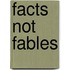 Facts Not Fables