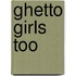 Ghetto Girls Too
