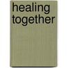 Healing Together door Thomas A. Kochan