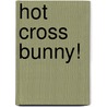 Hot Cross Bunny! by Christina M. Butler