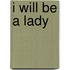 I Will Be A Lady