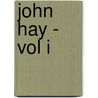 John Hay - Vol I door William Roscoe Thayer