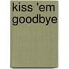 Kiss 'em Goodbye door Dennis Purdy