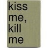 Kiss Me, Kill Me by Allison Brennan