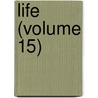 Life (Volume 15) door Rossiter Johnson