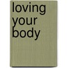 Loving Your Body door Deborah Newman