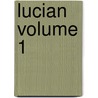 Lucian  Volume 1 door Of Samosata Lucian