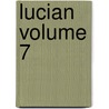 Lucian  Volume 7 by Of Samosata Lucian