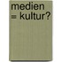 Medien = Kultur?