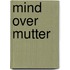 Mind over Mutter
