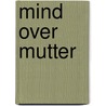 Mind over Mutter by Barry F. Mitsch