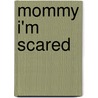 Mommy I'm Scared door Joanne Cantor