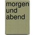 Morgen und Abend