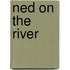 Ned On The River