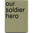 Our Soldier Hero