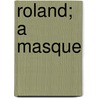 Roland; A Masque by A. Maudslay