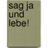 Sag Ja und Lebe!