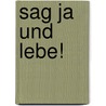 Sag Ja und Lebe! by Uwe Boschemeyer