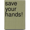 Save Your Hands! door Richard W. Goggins