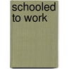 Schooled To Work by Herbert M. Kliebard