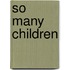 So Many Children