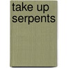 Take Up Serpents by Richard L. Rapson