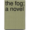 The Fog; A Novel by William Dudley Pelley