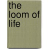 The Loom Of Life by Charles Frederic Goss