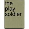 The Play Soldier by Chet Green