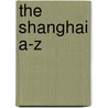 The Shanghai A-Z by Paul French