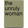 The Unruly Woman by Kathleen Rowe Karlyn