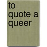 To Quote A Queer door John Lessard