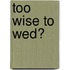 Too Wise To Wed?