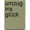 Umzug ins Glück door Ursula Schröder