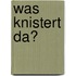 Was knistert da?