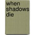 When Shadows Die