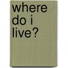 Where Do I Live? door Carson-Dellosa Publishing