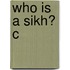 Who Is A Sikh? C