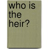 Who Is the Heir? door Edward James Mortimer Collins