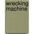 Wrecking Machine