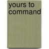 Yours To Command door Harold J. Weiss