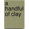 A Handful of Clay door Reverend Richard L. Anthony