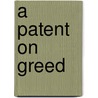 A Patent on Greed door Charles Kaplan