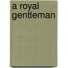 A Royal Gentleman door Albion Winegar Tourgï¿½E