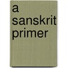 A Sanskrit Primer by Georg B