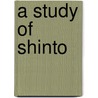 A Study Of Shinto by Genchi Katu