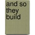 And So They Build