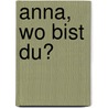 Anna, Wo Bist Du? door Patricia Wentworth