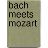 Bach Meets Mozart door Onbekend